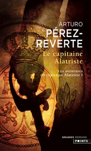 Arturo Pérez-Reverte - Les aventures du capitaine Alatriste Tome 1 : Le Capitaine Alatriste.