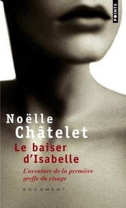 Noëlle Châtelet - Le baiser d'Isabelle - L'aventure de la première greffe du visage.