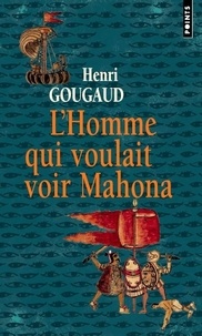 Henri Gougaud - L'Homme qui voulait voir Mahona.