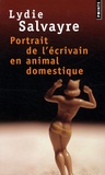 Lydie Salvayre - Portrait de l'écrivain en animal domestique.