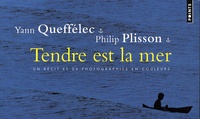 Yann Queffélec et Philip Plisson - Tendre est la mer - Un récit et 25 photographies en couleurs.