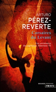 Arturo Pérez-Reverte - Les aventures du capitaine Alatriste Tome 6 : Corsaires du levant.