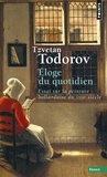 Tzvetan Todorov - Eloge du quotidien - Essai sur la peinture hollandaise du XVIIe siècle.