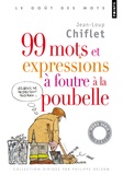 Jean-Loup Chiflet - 99 mots et expressions à foutre à la poubelle.