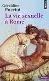 Géraldine Puccini-Delbey - La vie sexuelle à Rome.