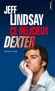 Jeff Lindsay - Ce délicieux Dexter.
