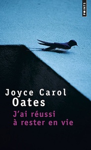 Joyce Carol Oates - J'ai réussi à rester en vie.