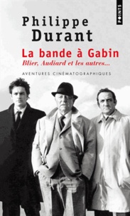 Philippe Durant - La bande à Gabin - Blier, Audiard et les autres.