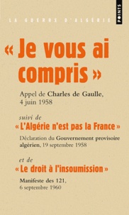 Charles de Gaulle et  Gouv. provisoire algérien - Je vous ai compris ! suivi de L'Algérie n'est pas la France, de Le droit à l'insoumission et du Manifeste pour l'Algérie française.