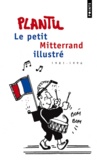  Plantu - Le petit Mitterrand illustré - 1981-1996.