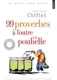 Jean-Loup Chiflet - 99 proverbes à foutre à la poubelle.