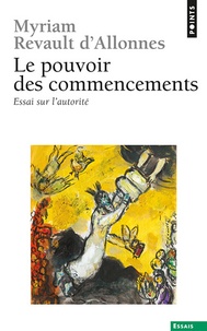 Myriam Revault d'Allonnes - Le pouvoir des commencements - Essai sur l'autorité.