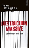 Jean Ziegler - Destruction massive - Géopolitique de la faim.