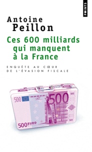 Antoine Peillon - Ces 600 milliards qui manquent à la France - Enquête au coeur de l'évasion fiscale.