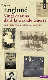 Peter Englund - Vingt destins dans la Grande Guerre - La beauté et la douleur des combats.