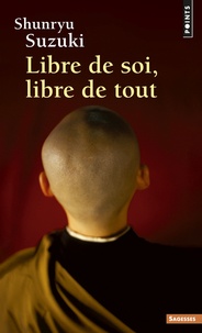 Shunryu Suzuki - Libre de soi, libre de tout.