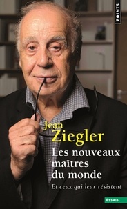 Jean Ziegler - Les nouveaux maitres du monde et ceux qui leur résistent.