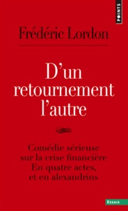 Frédéric Lordon - D'un retournement l'autre - Comédie sérieuse sur la crise financière en quatre actes et en Alexandrins.