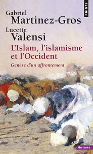 Gabriel Martinez-Gros et Lucette Valensi - L'Islam, l'islamisme et l'Occident - Genèse d'un affrontement.