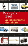 François Bon - Autobiographie des objets.