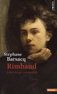 Stéphane Barsacq - Rimbaud - Celui-là qui créera Dieu.