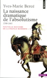 Yves-Marie Bercé - NOUVELLE HISTOIRE DE LA FRANCE MODERNE. - Tome 3, La naissance dramatique de l'absolutisme, 1598-1661.