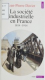 Jean-Pierre Daviet - La société industrielle en France - 1814-1947. Productions, échanges, représentations.