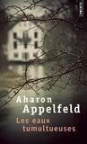 Aharon Appelfeld - Les eaux tumultueuses.