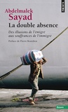 Abdelmalek Sayad - La double absence - Des illusions de l'émigré aux souffrances de l'immigré.