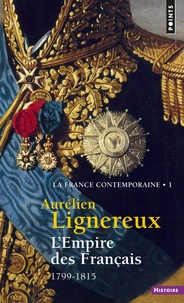 Aurélien Lignereux - La France contemporaine - Tome 1, L'Empire des Français (1799-1815).