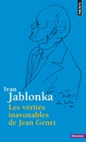 Ivan Jablonka - Les Vérités inavouables de Jean Genet.