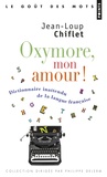 Jean-Loup Chiflet - Oxymore, mon amour ! - Dictionnaire inattendu de la langue française.