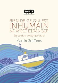 Martin Steffens - Rien de ce qui est inhumain ne m'est étranger - Eloge du combat spirituel.