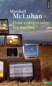 Marshall McLuhan - Pour comprendre les médias - Les prolongements technologiques de l'homme.