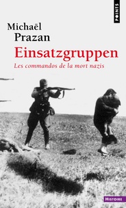 Michaël Prazan - Einsatzgruppen - Les commandos de la mort nazis.