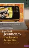Jean-Noël Jeanneney - Une histoire des médias - Des origines à nos jours.