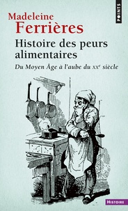 Madeleine Ferrières - Histoire des peurs alimentaires - Du Moyen Age à l'aube du XXe siècle.