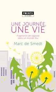 Marc de Smedt - Une journée, une vie - Fragments de sagesse dans un monde fou.