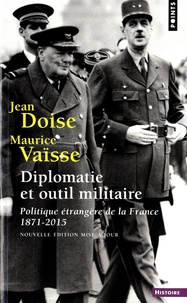 Jean Doise et Maurice Vaïsse - Diplomatie et outil militaire - Politique étrangère de la France (1871-2015).