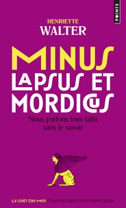 Henriette Walter - Minus, lapsus et mordicus - Nous parlons tous latin sans le savoir.