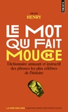 Gilles Henry - Le mot qui fait mouche - Dictionnaire amusant et instructif des phrases les plus célèbres de l'histoire.