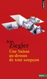 Jean Ziegler - Une Suisse au-dessus de tout soupçon.