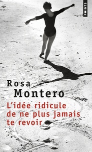 Rosa Montero - L'idée ridicule de ne plus jamais te revoir.