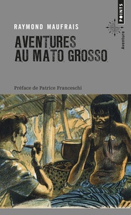 Raymond Maufrais - Aventures au Mato grosso.