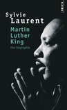 Sylvie Laurent - Martin Luther King - Une biographie intellectuelle et politique.