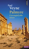Paul Veyne - Palmyre - L'irremplaçable trésor.