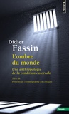 Didier Fassin - L'ombre du monde - Une anthropologie de la condition carcérale - Suivi de Portrait de l'ethnographe en critique.