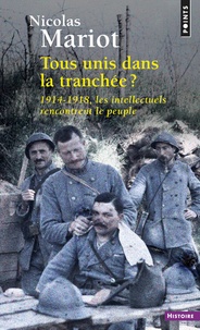 Nicolas Mariot - Tous unis dans la tranchée ? - 1914-1918, les intellectuels rencontrent le peuple.