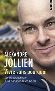 Alexandre Jollien - Vivre sans pourquoi - Itinéraire spirituel d'un philosophe en Corée.