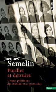 Jacques Semelin - Purifier et détruire - Usages politiques des massacres et génocides.